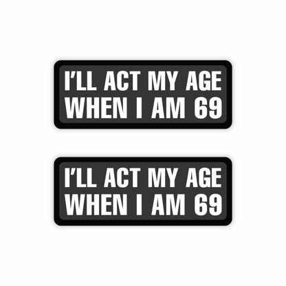 I Will Act My Age When I Am 69 Sticker