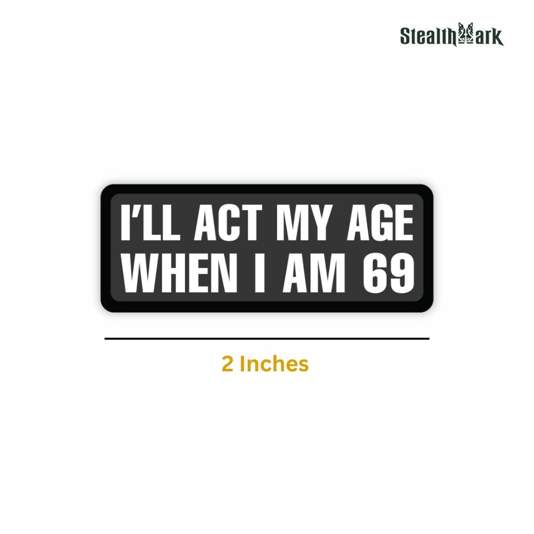 I Will Act My Age When I Am 69 Sticker